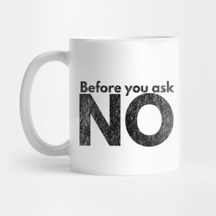 Before you ask. NO. Mug